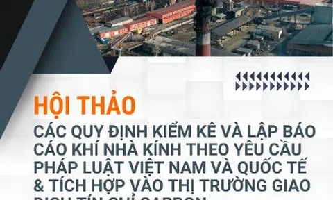 Hội thảo "Các quy định kiểm kê và lập báo cáo khí nhà kính theo yêu cầu pháp luật Việt Nam và Quốc tế & Tích hợp vào thị trường giao dịch tín chỉ carbon"